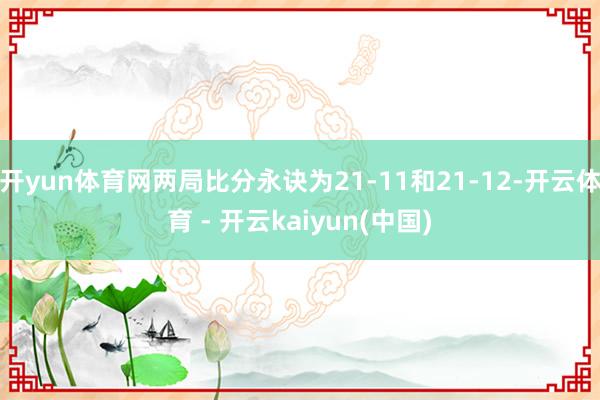 开yun体育网两局比分永诀为21-11和21-12-开云体育 - 开云kaiyun(中国)