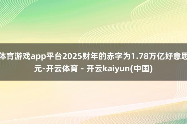体育游戏app平台2025财年的赤字为1.78万亿好意思元-开云体育 - 开云kaiyun(中国)