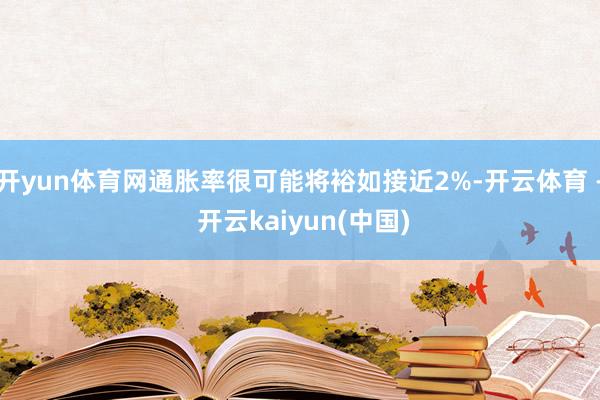 开yun体育网通胀率很可能将裕如接近2%-开云体育 - 开云kaiyun(中国)